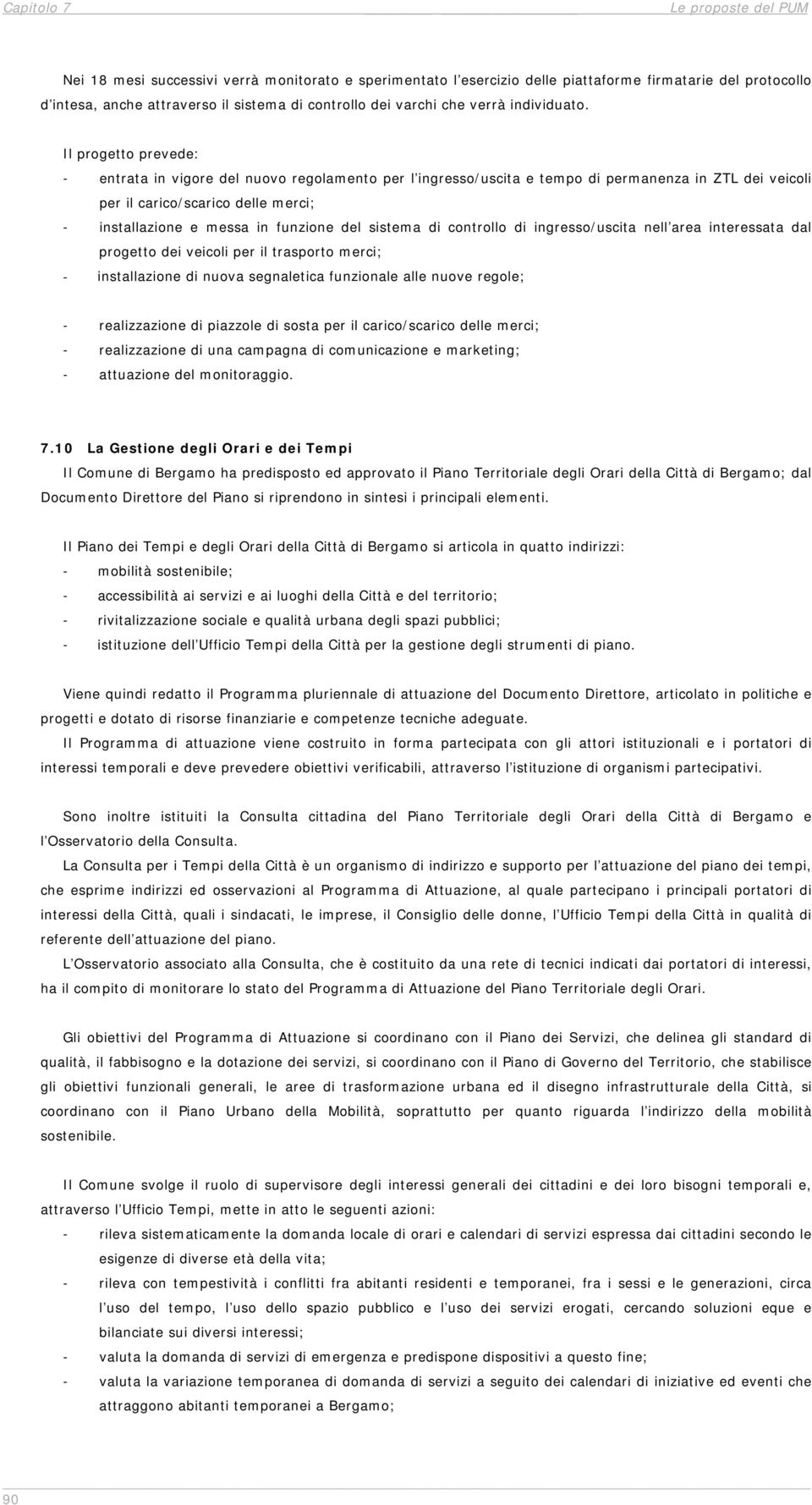 Il progetto prevede: - entrata in vigore del nuovo regolamento per l ingresso/uscita e tempo di permanenza in ZTL dei veicoli per il carico/scarico delle merci; - installazione e messa in funzione