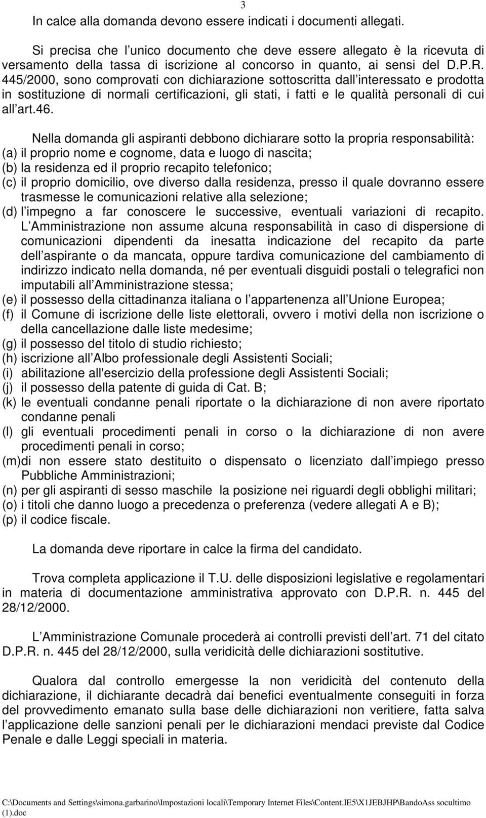 445/2000, sono comprovati con dichiarazione sottoscritta dall interessato e prodotta in sostituzione di normali certificazioni, gli stati, i fatti e le qualità personali di cui all art.46.