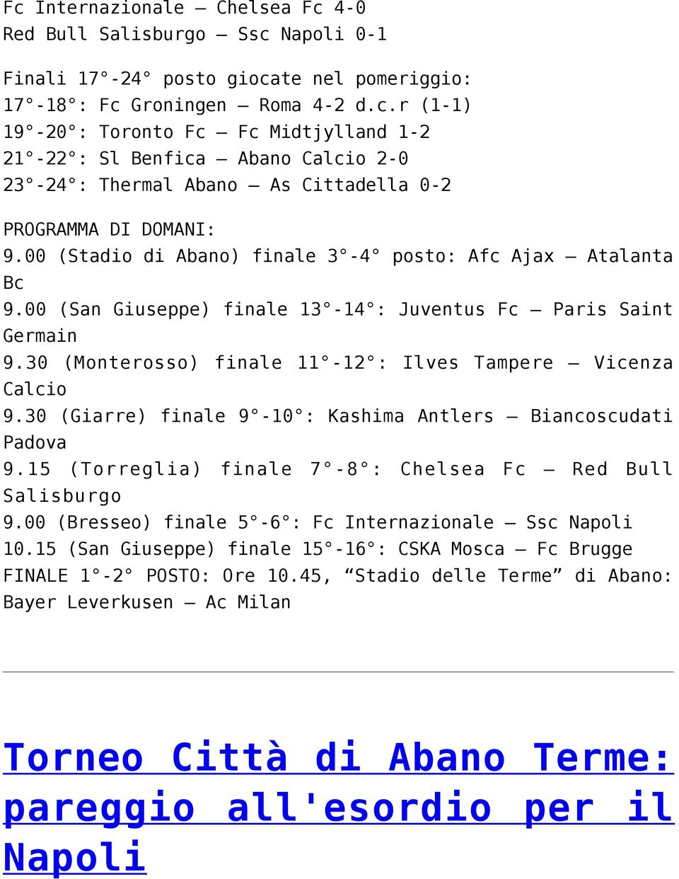 30 (Giarre) finale 9-10 : Kashima Antlers Biancoscudati Padova 9.15 (Torreglia) finale 7-8 : Chelsea Fc Red Bull Salisburgo 9.00 (Bresseo) finale 5-6 : Fc Internazionale Ssc Napoli 10.