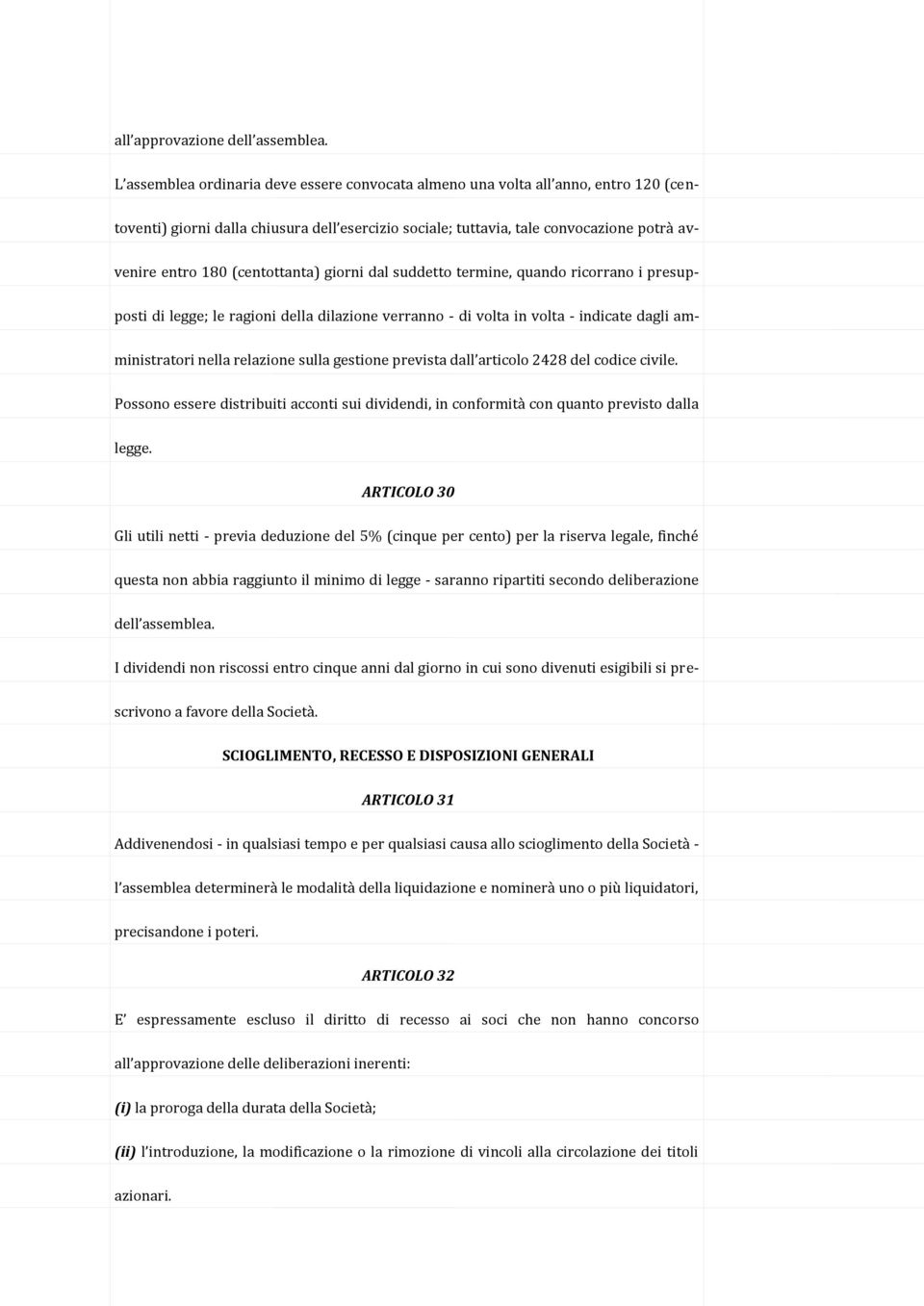 (centottanta) giorni dal suddetto termine, quando ricorrano i presupposti di legge; le ragioni della dilazione verranno - di volta in volta - indicate dagli amministratori nella relazione sulla