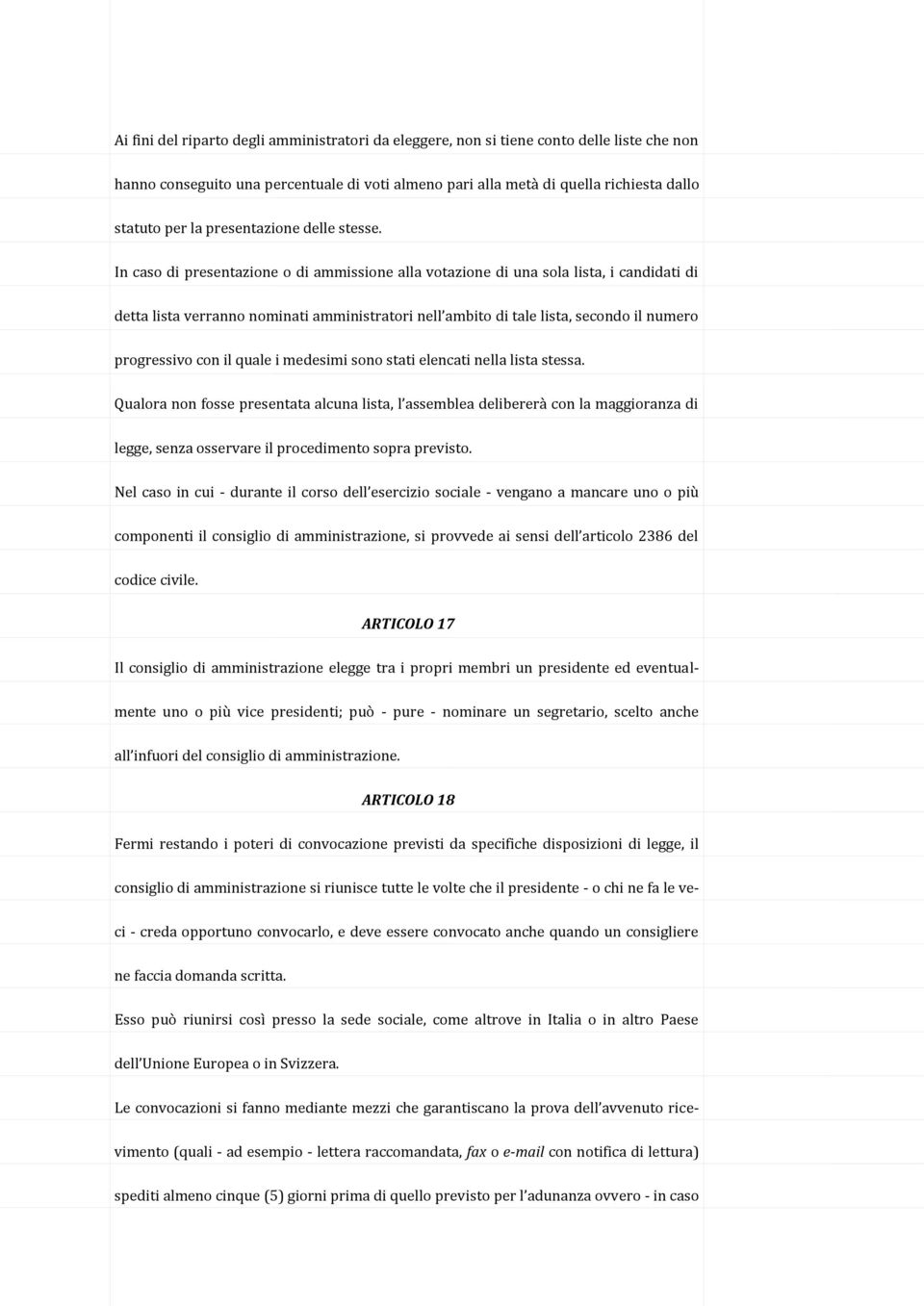 In caso di presentazione o di ammissione alla votazione di una sola lista, i candidati di detta lista verranno nominati amministratori nell ambito di tale lista, secondo il numero progressivo con il