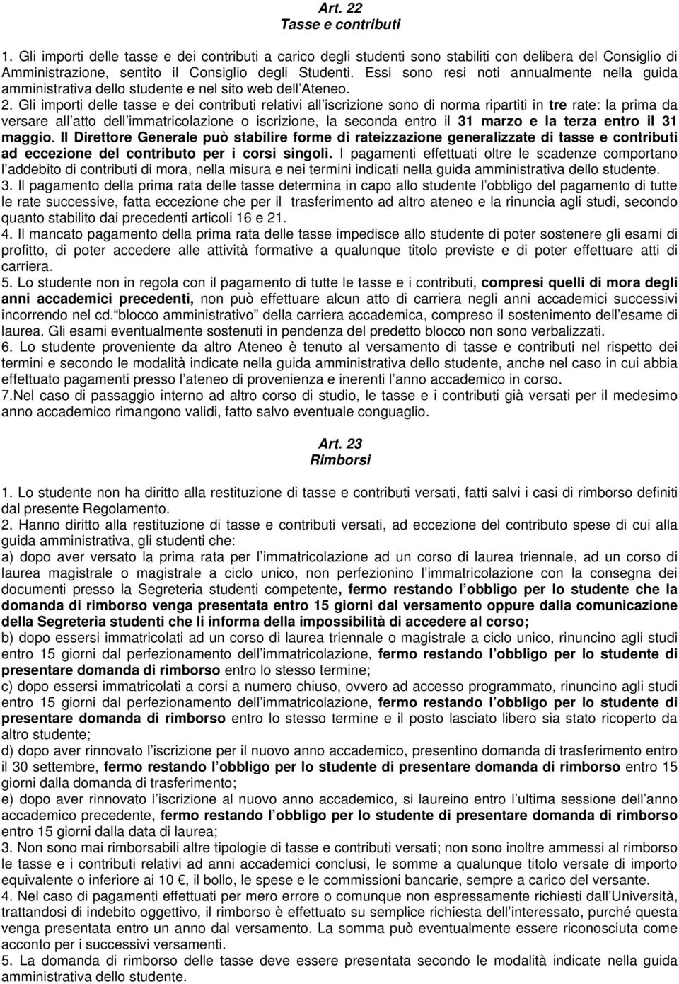 Gli importi delle tasse e dei contributi relativi all iscrizione sono di norma ripartiti in tre rate: la prima da versare all atto dell immatricolazione o iscrizione, la seconda entro il 31 marzo e