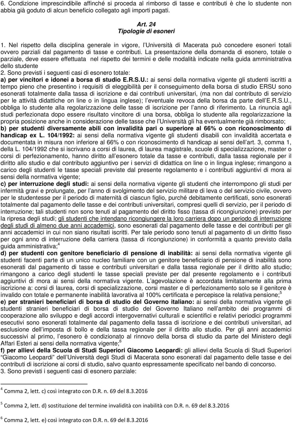 La presentazione della domanda di esonero, totale o parziale, deve essere effettuata nel rispetto dei termini e delle modalità indicate nella guida amministrativa dello studente 2.