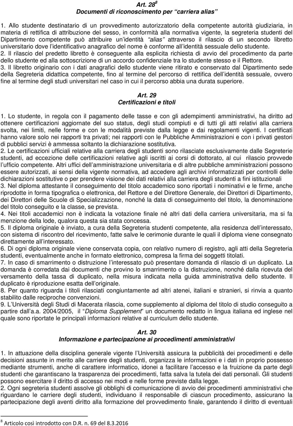 segreteria studenti del Dipartimento competente può attribuire un identità alias attraverso il rilascio di un secondo libretto universitario dove l identificativo anagrafico del nome è conforme all