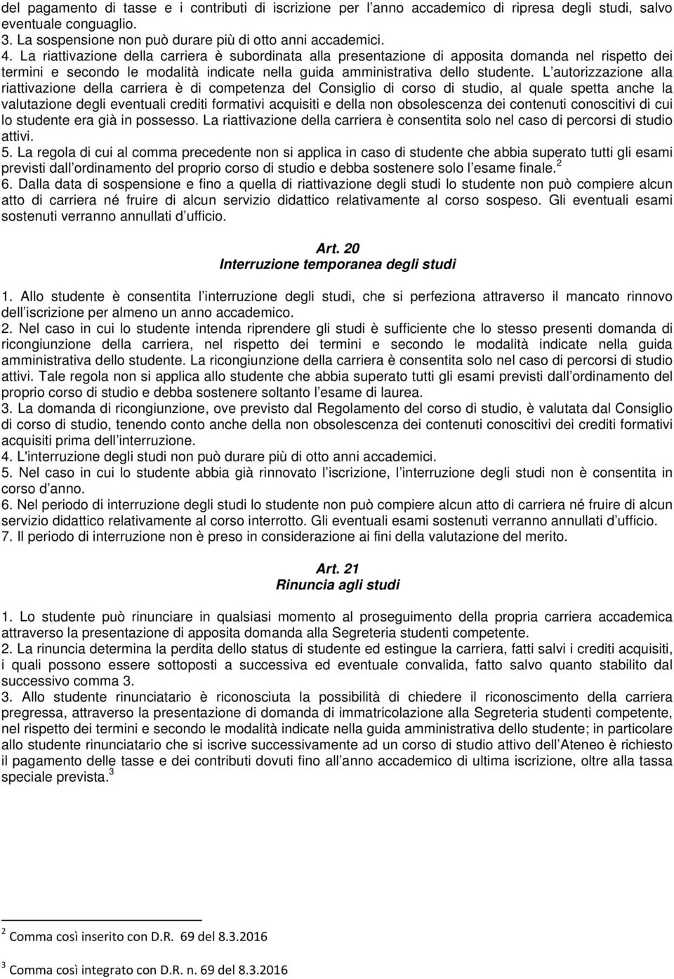 L autorizzazione alla riattivazione della carriera è di competenza del Consiglio di corso di studio, al quale spetta anche la valutazione degli eventuali crediti formativi acquisiti e della non