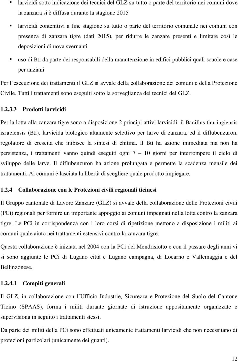 della manutenzione in edifici pubblici quali scuole e case per anziani Per l esecuzione dei trattamenti il GLZ si avvale della collaborazione dei comuni e della Protezione Civile.