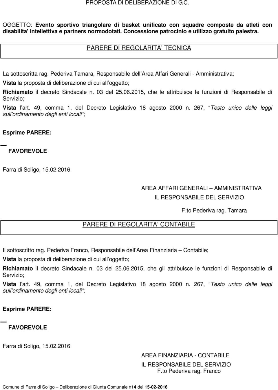 Pederiva Tamara, Responsabile dell Area Affari Generali - Amministrativa; Vista la proposta di deliberazione di cui all oggetto; Richiamato il decreto Sindacale n. 03 del 25.06.