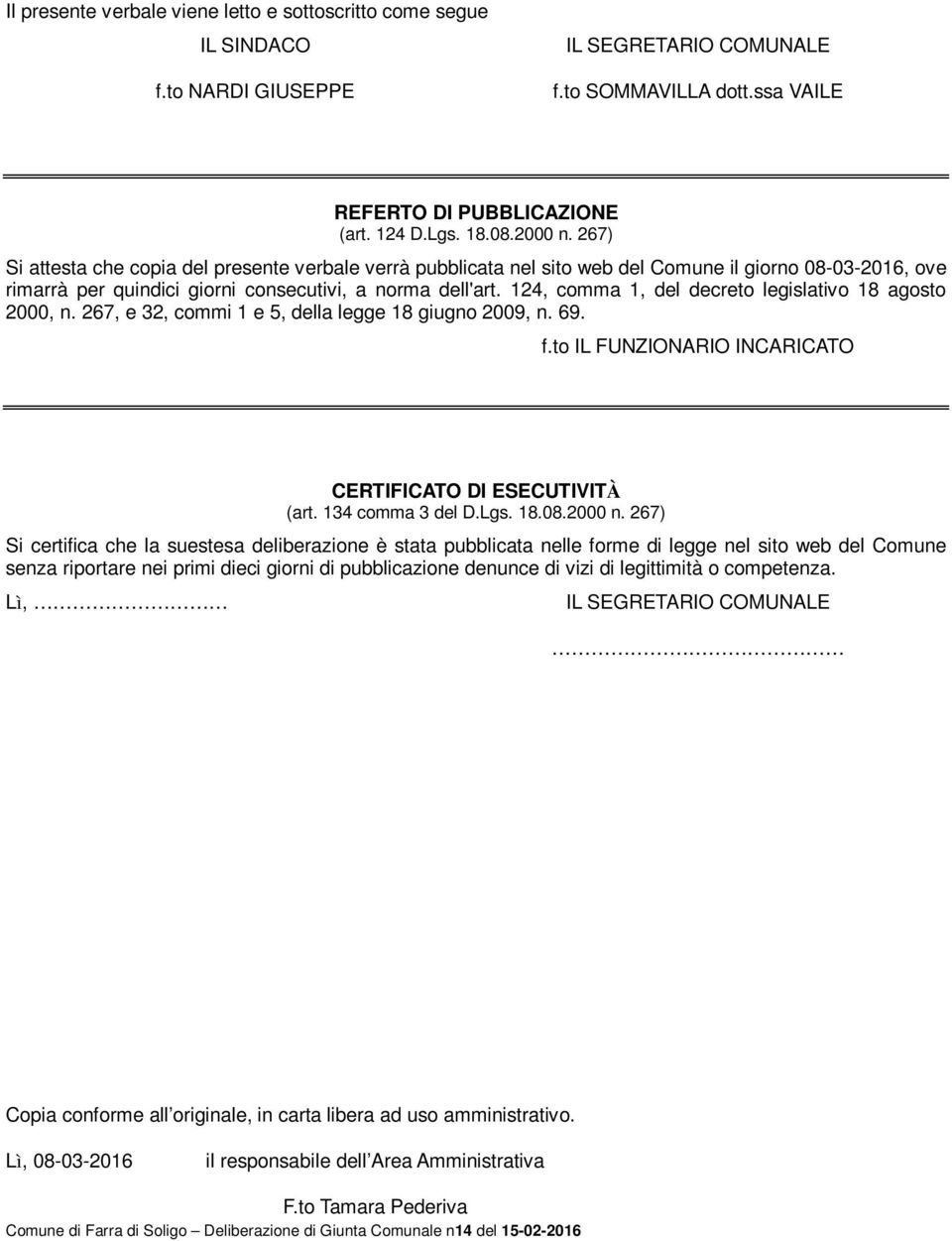 124, comma 1, del decreto legislativo 18 agosto 2000, n. 267, e 32, commi 1 e 5, della legge 18 giugno 2009, n. 69. f.to IL FUNZIONARIO INCARICATO CERTIFICATO DI ESECUTIVITÀ (art. 134 comma 3 del D.