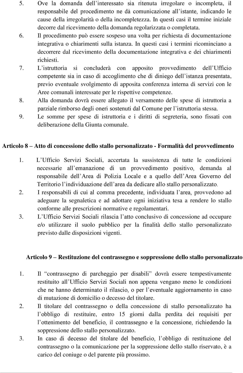 Il procedimento può essere sospeso una volta per richiesta di documentazione integrativa o chiarimenti sulla istanza.