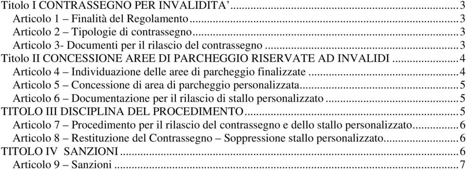 ..4 Articolo 5 Concessione di area di parcheggio personalizzata...5 Articolo 6 Documentazione per il rilascio di stallo personalizzato...5 TITOLO III DISCIPLINA DEL PROCEDIMENTO.