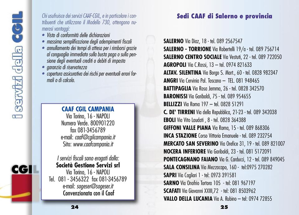 riservatezza copertura assicurativa dei rischi per eventuali errori formali o di calcolo. CAAF CGIL CAMPANIA Via Torino, 16 - NAPOLI Numero Verde. 800901220 fax 081-3456789 e-mail: caaf@cgilcampania.