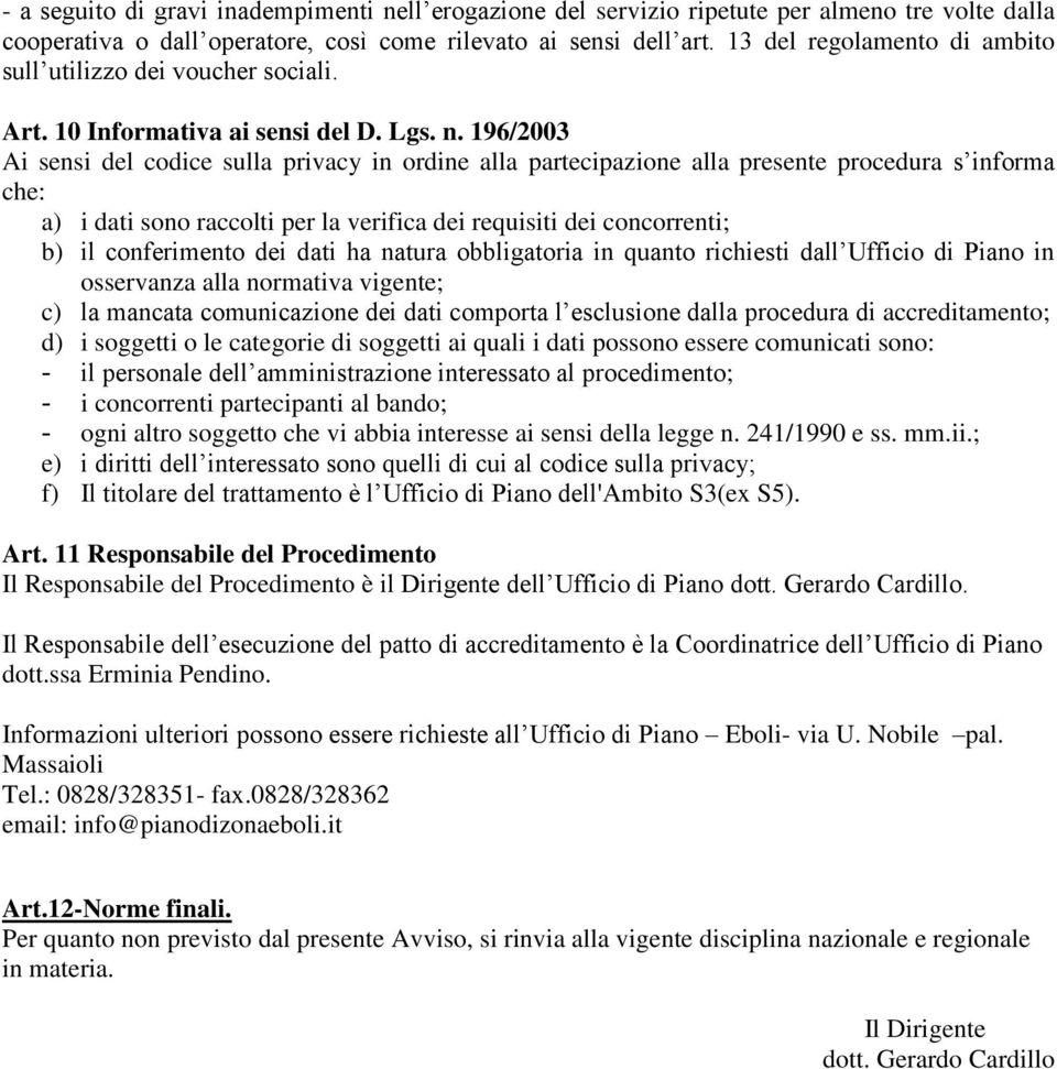 196/2003 Ai sensi del codice sulla privacy in ordine alla partecipazione alla presente procedura s informa che: a) i dati sono raccolti per la verifica dei requisiti dei concorrenti; b) il