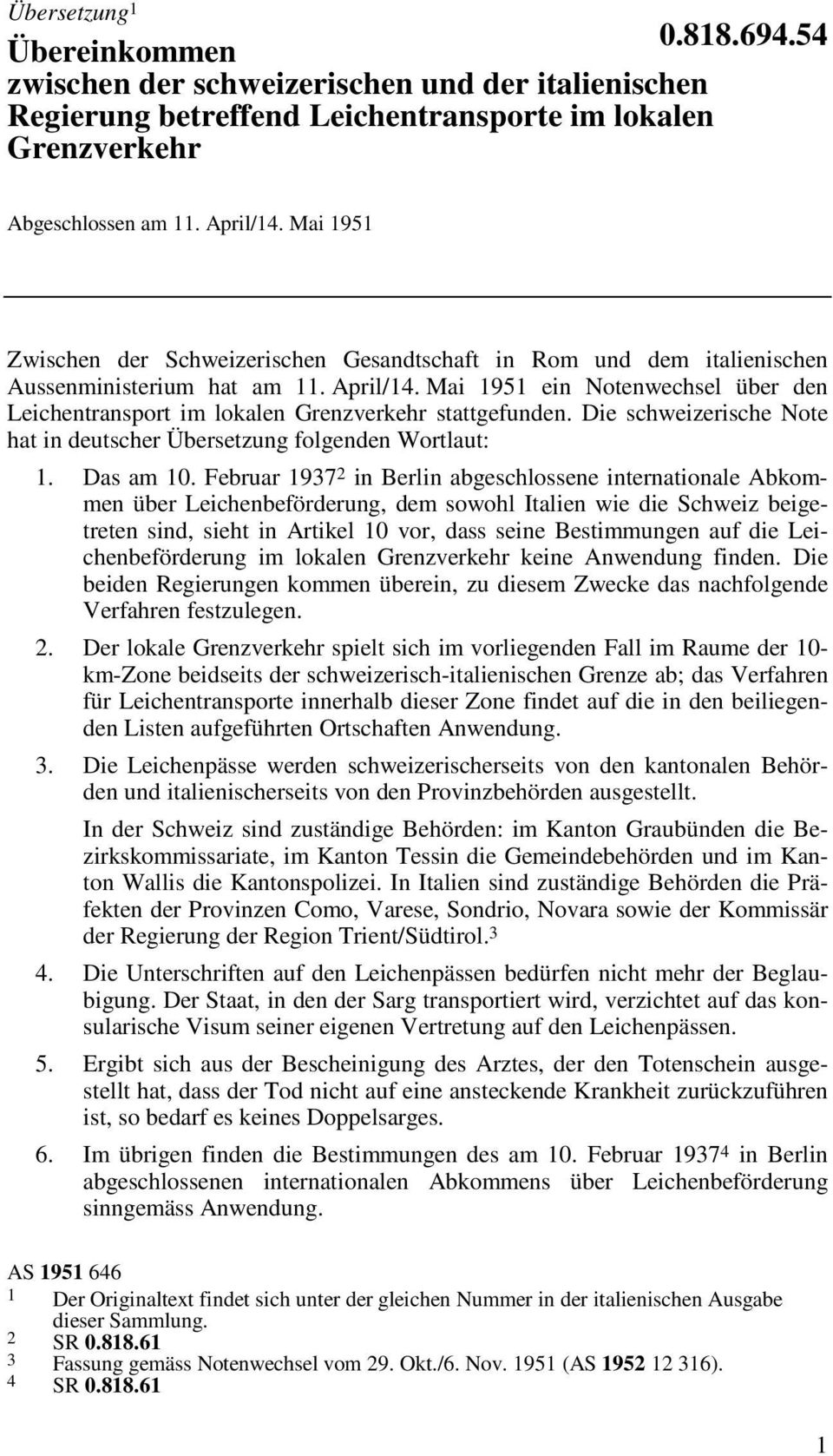 Mai 1951 ein Notenwechsel über den Leichentransport im lokalen Grenzverkehr stattgefunden. Die schweizerische Note hat in deutscher Übersetzung folgenden Wortlaut: 1. Das am 10.