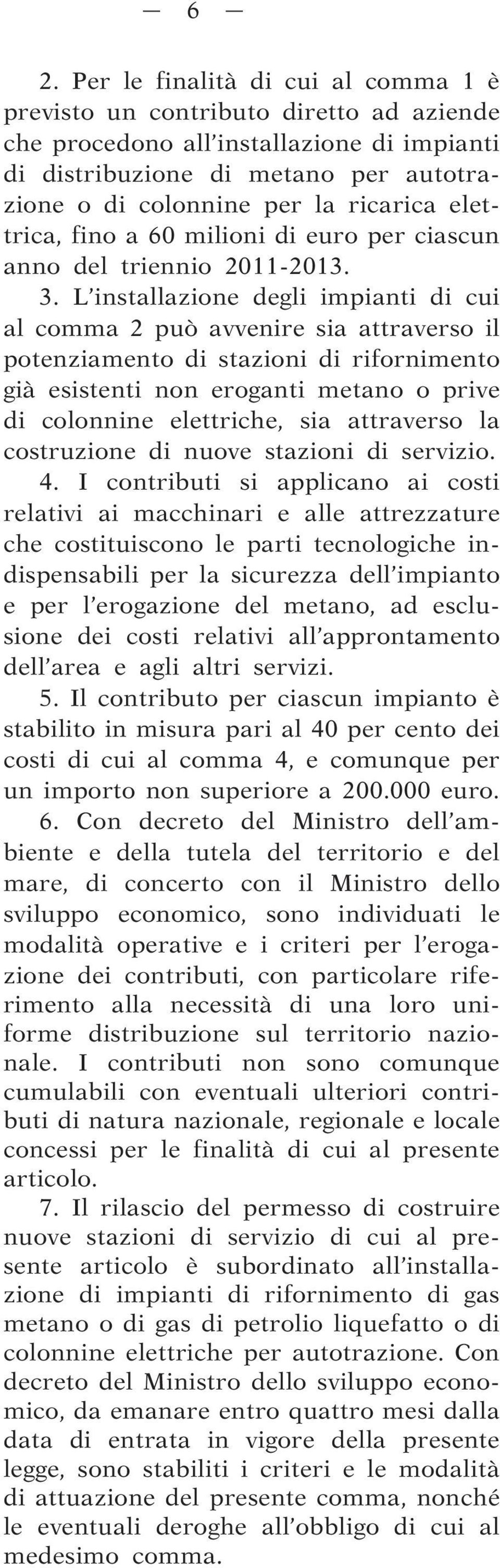 L installazione degli impianti di cui al comma 2 può avvenire sia attraverso il potenziamento di stazioni di rifornimento già esistenti non eroganti metano o prive di colonnine elettriche, sia