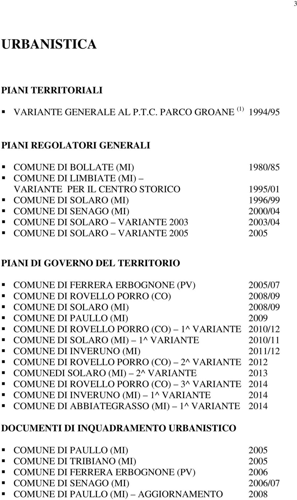 PARCO GROANE (1) 1994/95 PIANI REGOLATORI GENERALI COMUNE DI BOLLATE (MI) 1980/85 COMUNE DI LIMBIATE (MI) VARIANTE PER IL CENTRO STORICO 1995/01 COMUNE DI SOLARO (MI) 1996/99 COMUNE DI SENAGO (MI)