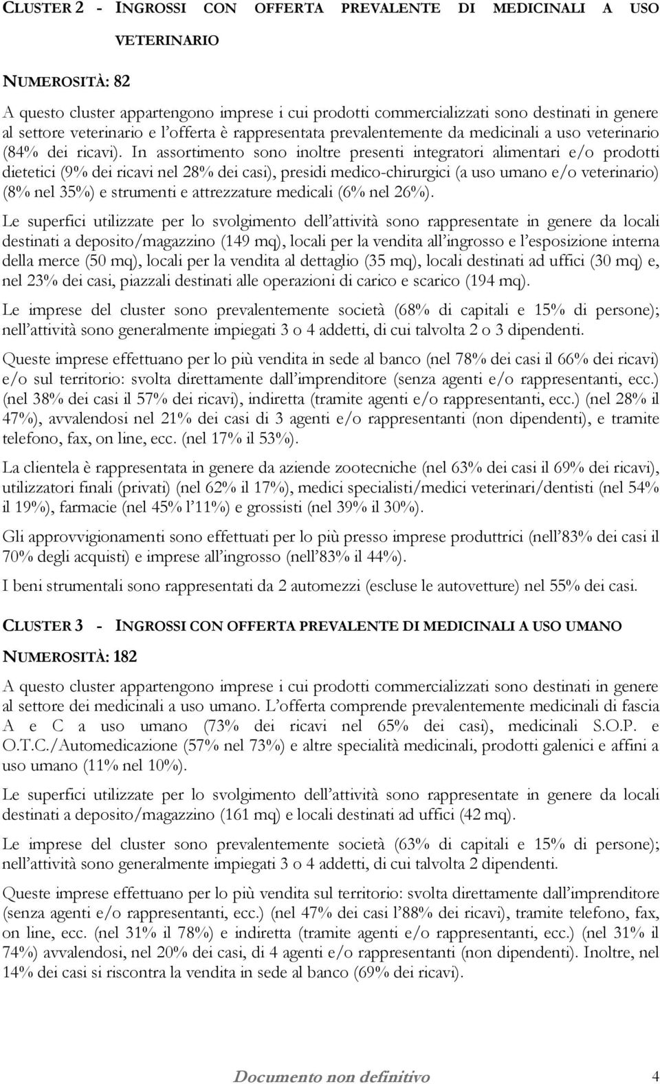 In assortimento sono inoltre presenti integratori alimentari e/o prodotti dietetici (9% dei ricavi nel 28% dei casi), presidi medico-chirurgici (a uso umano e/o veterinario) (8% nel 35%) e strumenti