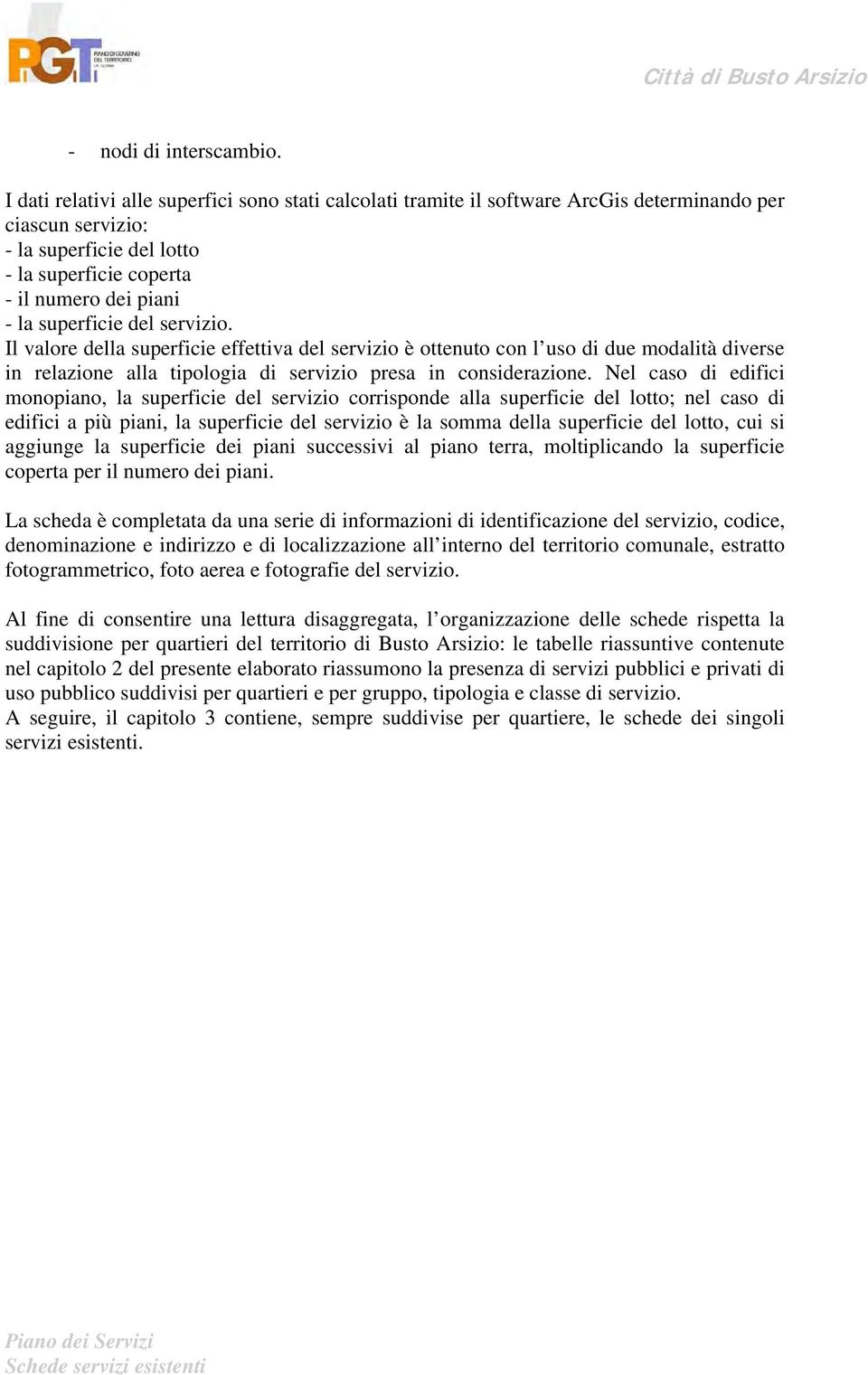 superficie del servizio. Il valore della superficie effettiva del servizio è ottenuto con l uso di due modalità diverse in relazione alla tipologia di servizio presa in considerazione.