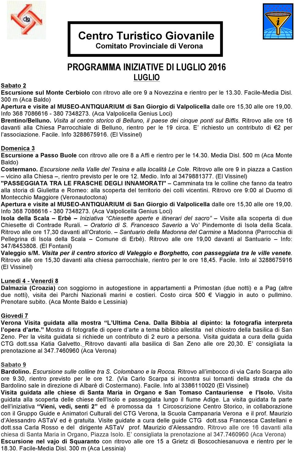 Ritrovo alle ore 16 davanti alla Chiesa Parrocchiale di Belluno, rientro per le 19 circa. E richiesto un contributo di 2 per l associazione. Facile. Info 3288675916.