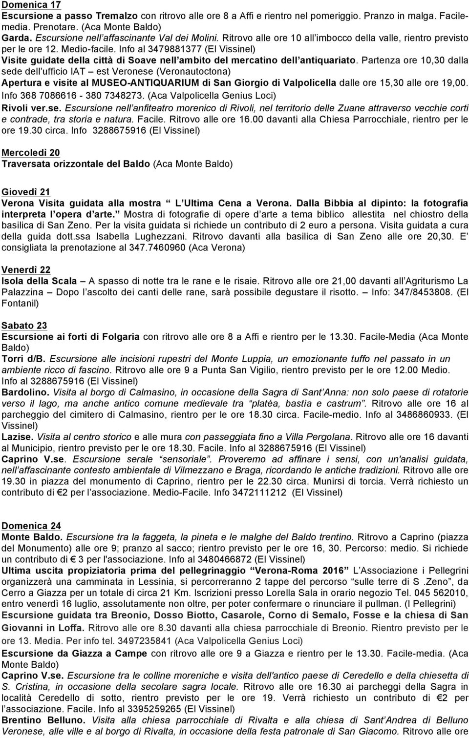 Partenza ore 10,30 dalla sede dell ufficio IAT est Veronese (Veronautoctona) Rivoli ver.se. Escursione nell anfiteatro morenico di Rivoli, nel territorio delle Zuane attraverso vecchie corti e contrade, tra storia e natura.