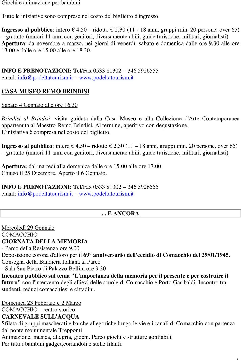 ore 9.30 alle ore 13.00 e dalle ore 15.00 alle ore 18.30. INFO E PRENOTAZIONI: Tel/Fax 0533 81302 346 5926555 email: info@podeltatourism.it www.podeltatourism.it CASA MUSEO REMO BRINDISI Sabato 4 Gennaio alle ore 16.