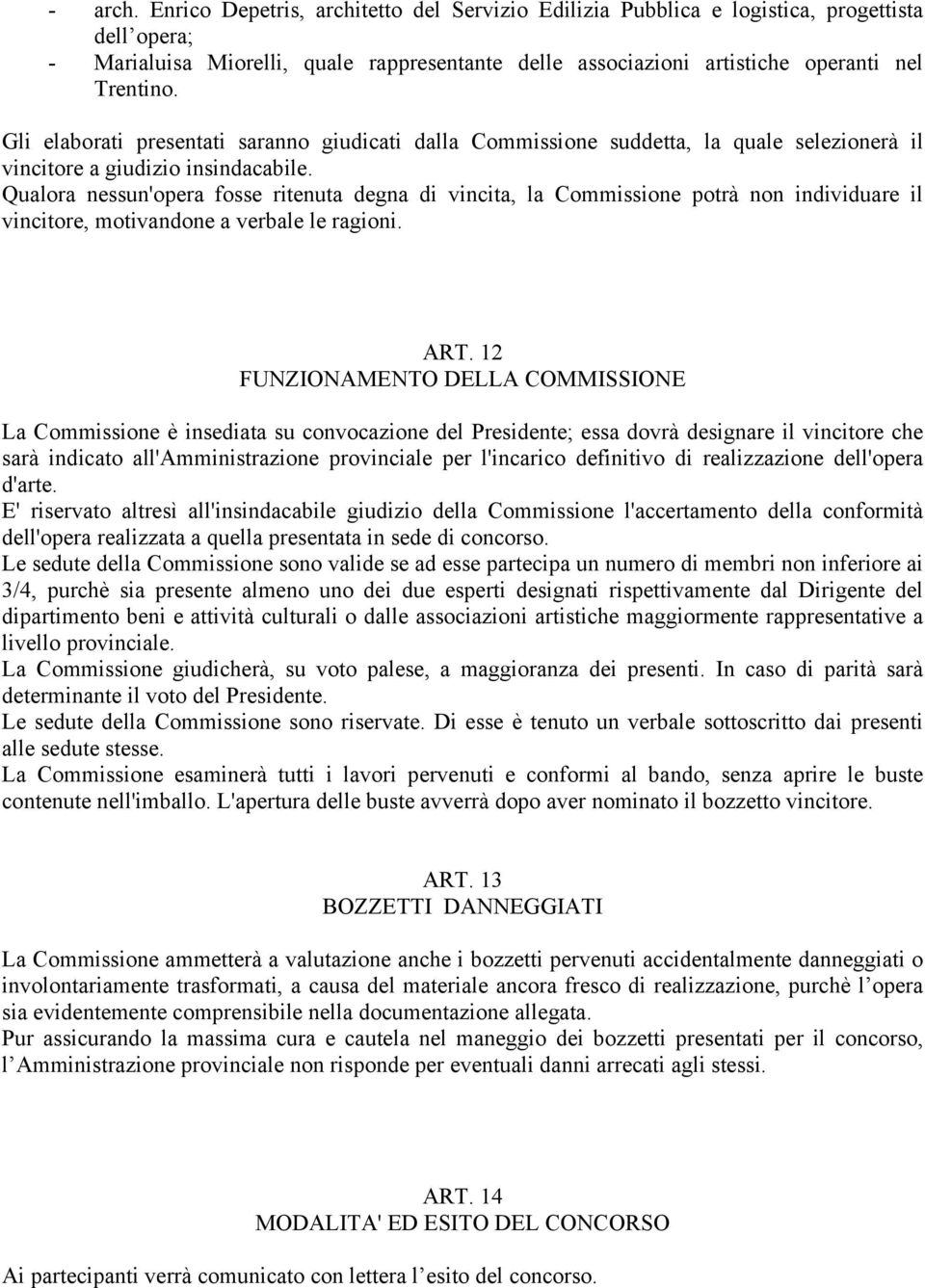 Qualora nessun'opera fosse ritenuta degna di vincita, la Commissione potrà non individuare il vincitore, motivandone a verbale le ragioni. ART.