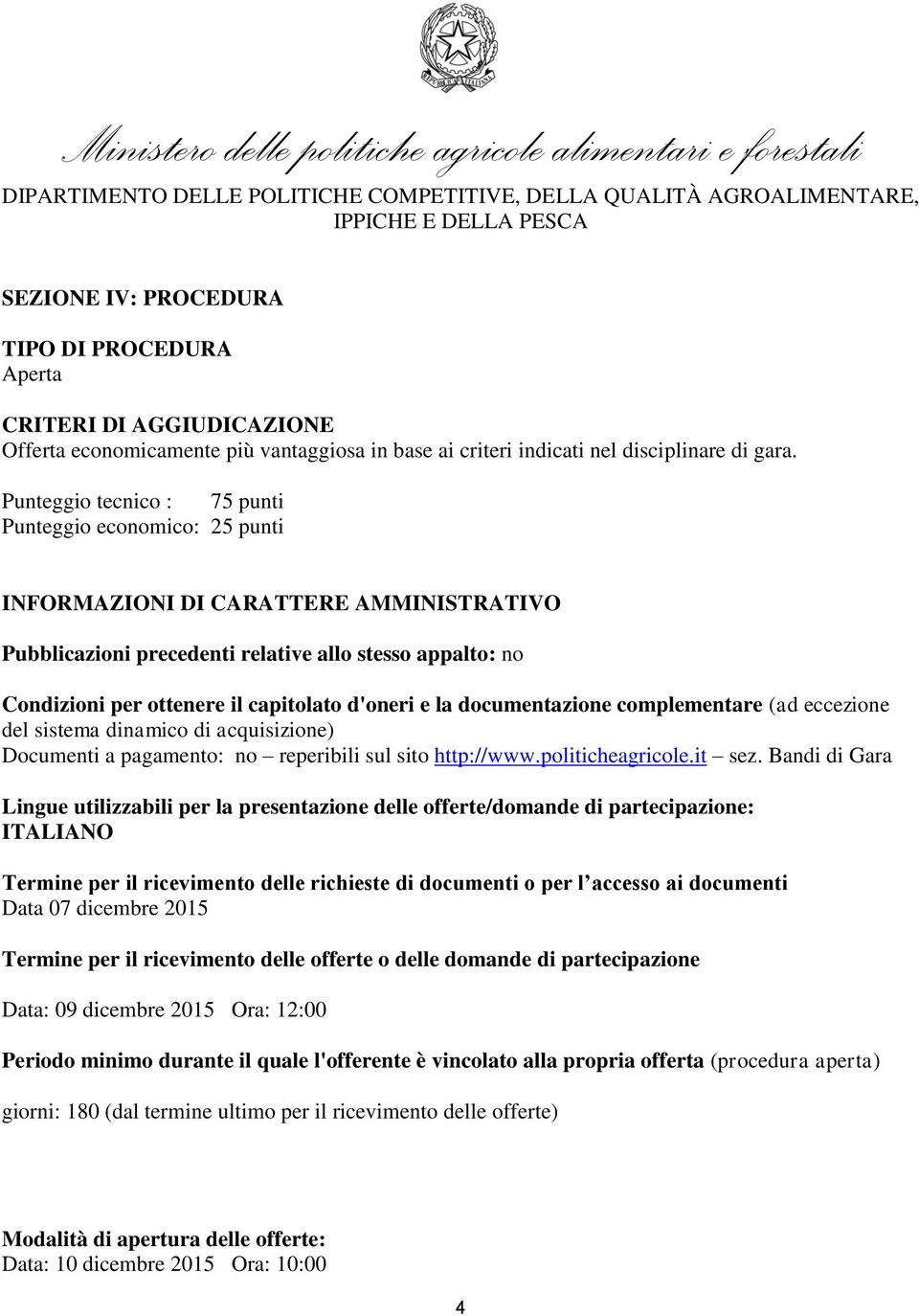 d'oneri e la documentazione complementare (ad eccezione del sistema dinamico di acquisizione) Documenti a pagamento: no reperibili sul sito http://www.politicheagricole.it sez.