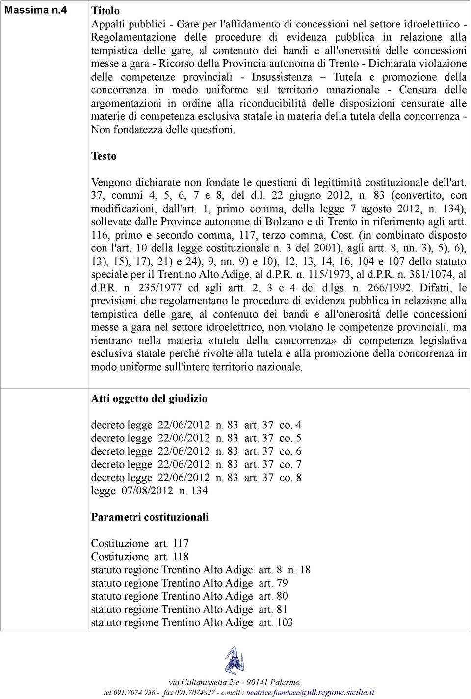 Provincia autonoma di Trento - Dichiarata violazione delle competenze provinciali - Insussistenza Tutela e promozione della concorrenza in modo uniforme sul territorio mnazionale - Censura delle