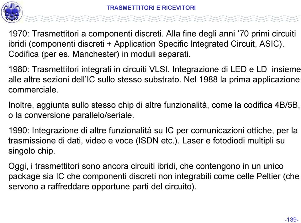 Nel 988 la prima applicazione commerciale. Inoltre, aggiunta sullo stesso chip di altre funzionalità, come la codifica 4B/5B, o la conversione parallelo/seriale.