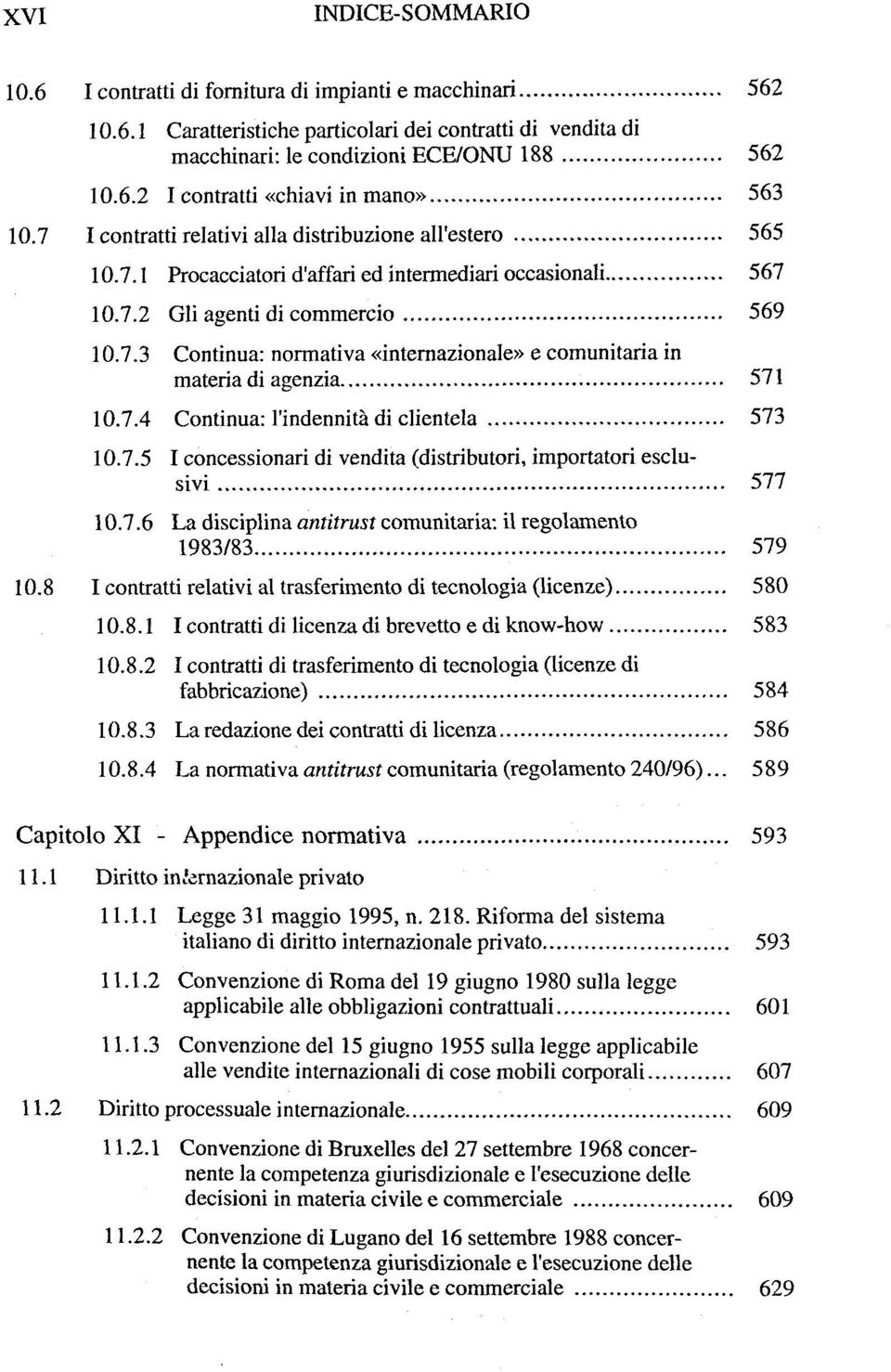 7.4 Continua: l'indennité di clientela 573 10.7.5 I concessionari di vendita (distributori, importatori esclusivi 577 10.7.6 La disciplina antitrust comunitaria: il regolamento 1983/83 579 10.