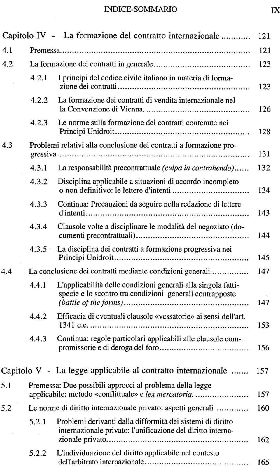 3 Problemi relativi alla conclusione dei contratti a formazione progressiva 131 4.3.1 La responsabilité precontrattuale (culpa in contrahendo) 132 4.3.2 Disciplina applicabile a situazioni di accordo incompleto o non definitivo: le lettere d'intenti 134 4.