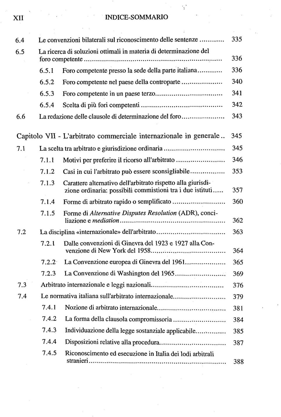 6 La redazione délie clausole di determinazione del foro 343 Capitolo VII - L'arbitrato commerciale internazionale in générale.. 345 7.1 La scelta tra arbitrato e giurisdizione ordinaria 345 7.1.1 Motivi per preferire il ricorso all'arbitrato 346 7.