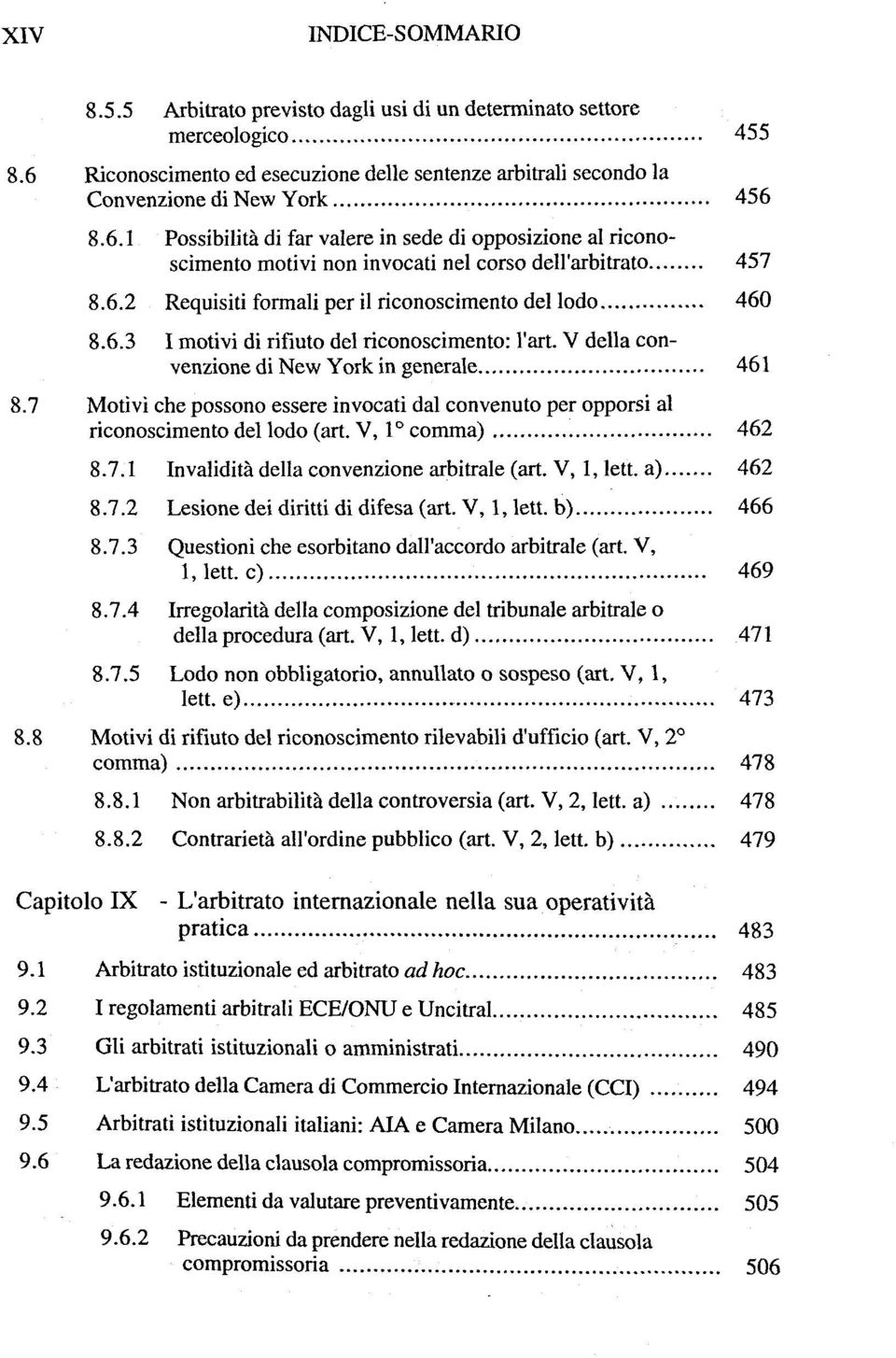 8.6.1 Possibilité di far valere in sede di opposizione al riconoscimento motivi non invocati nei corso deu'arbitrato 457 8.6.2 Requisiti formali per il riconoscimento del lodo 460 8.6.3 I motivi di rifiuto del riconoscimento: l'art.