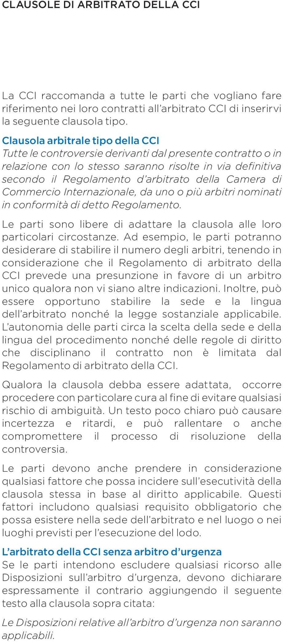 di Commercio Internazionale, da uno o più arbitri nominati in conformità di detto Regolamento. Le parti sono libere di adattare la clausola alle loro particolari circostanze.