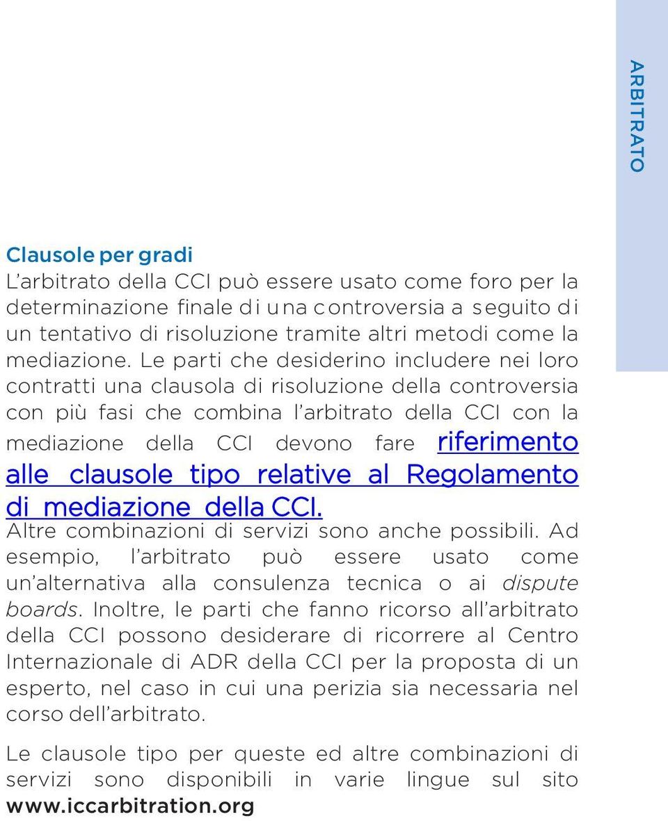 Le parti che desiderino includere nei loro contratti una clausola di risoluzione della controversia con più fasi che combina l arbitrato della CCI con la mediazione della CCI devono fare riferimento