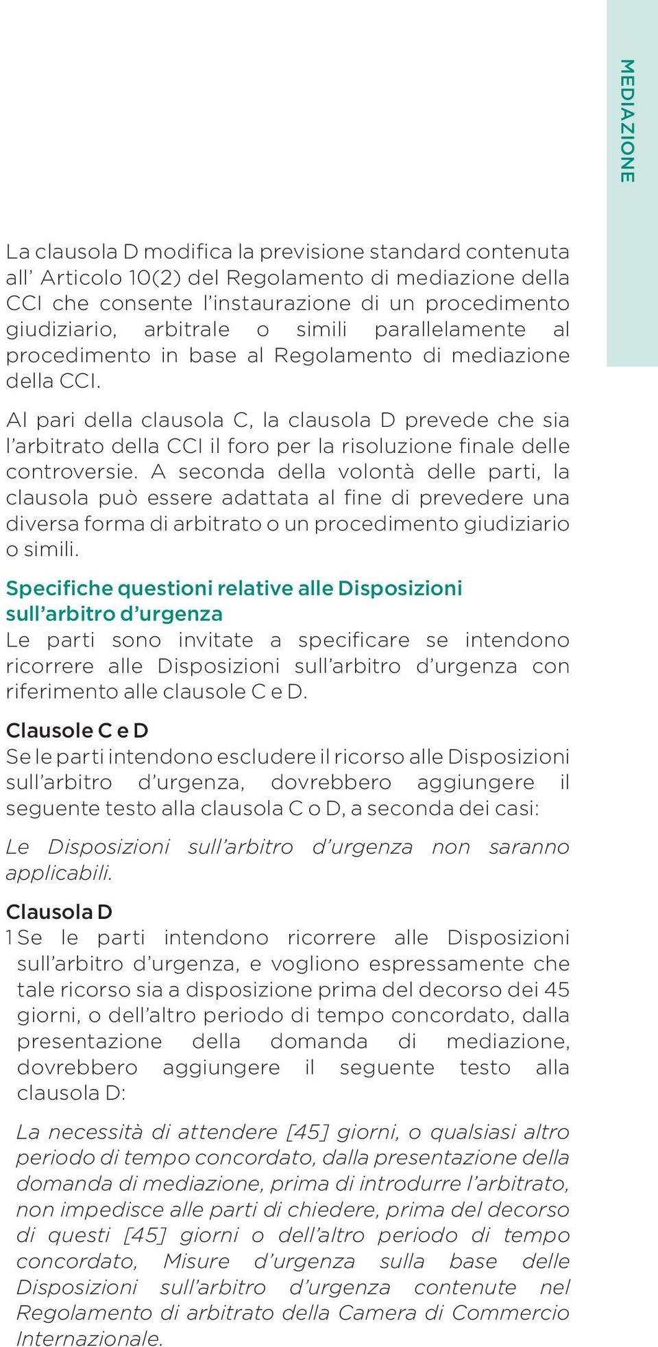 Al pari della clausola C, la clausola D prevede che sia l arbitrato della CCI il foro per la risoluzione finale delle controversie.