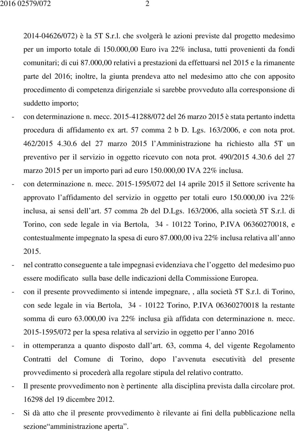 000,00 relativi a prestazioni da effettuarsi nel 2015 e la rimanente parte del 2016; inoltre, la giunta prendeva atto nel medesimo atto che con apposito procedimento di competenza dirigenziale si