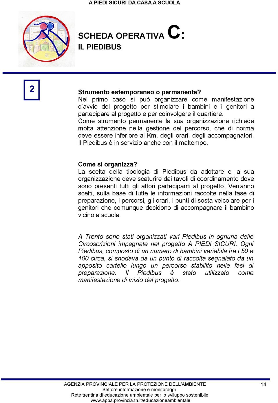 Come strumento permanente la sua organizzazione richiede molta attenzione nella gestione del percorso, che di norma deve essere inferiore al Km, degli orari, degli accompagnatori.