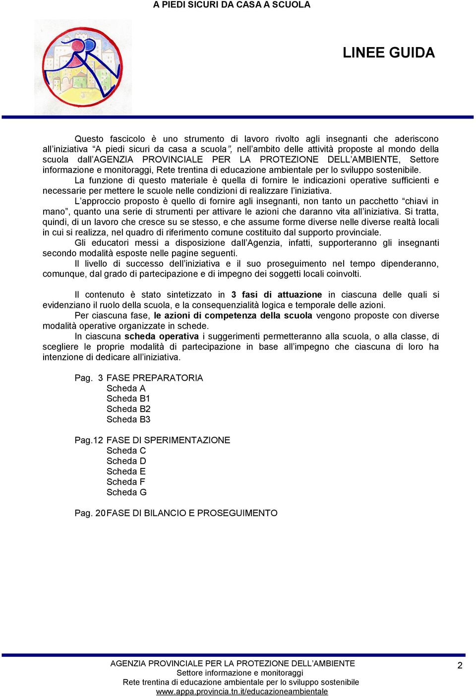 La funzione di questo materiale è quella di fornire le indicazioni operative sufficienti e necessarie per mettere le scuole nelle condizioni di realizzare l iniziativa.