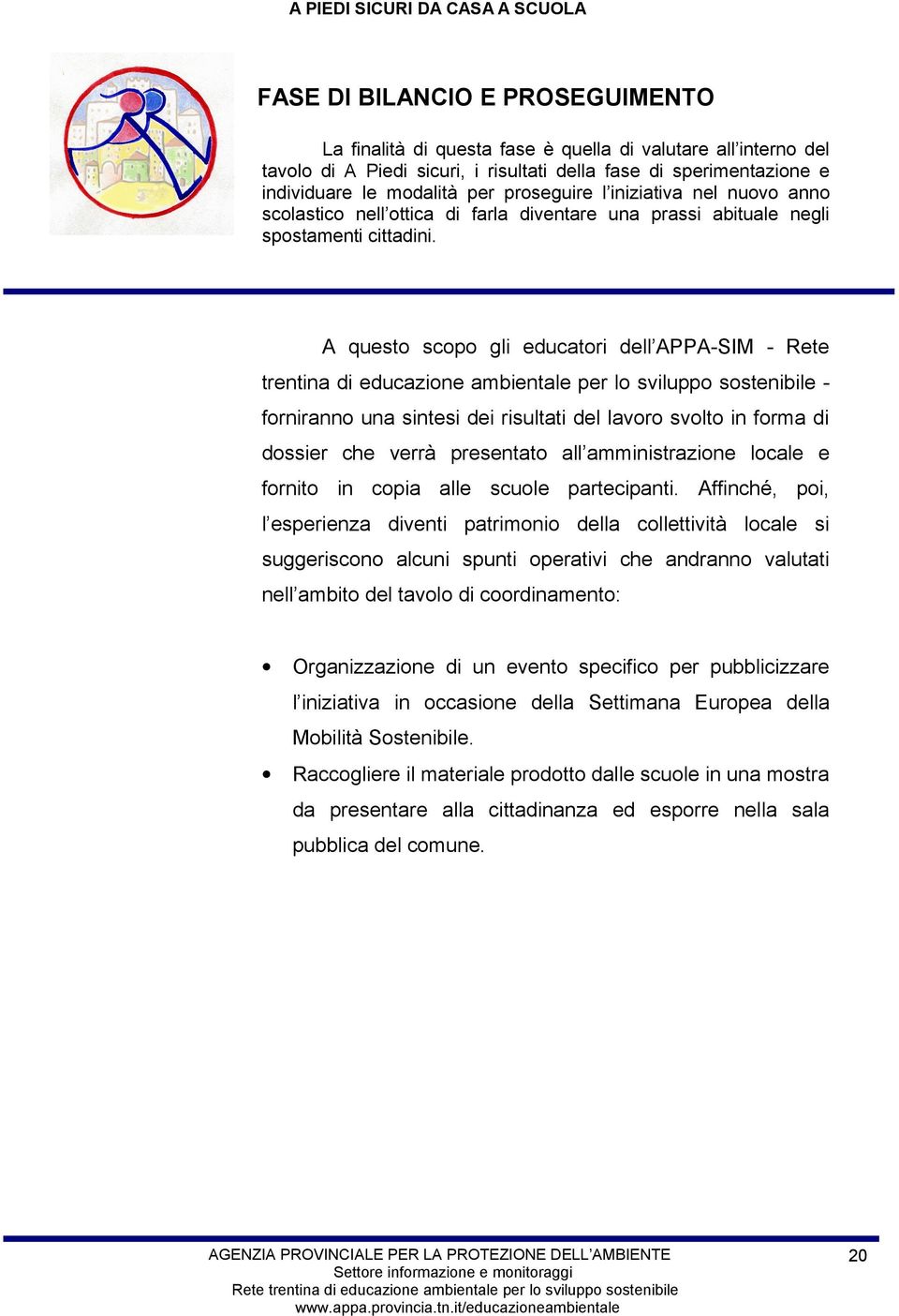 A questo scopo gli educatori dell APPA-SIM - Rete trentina di educazione ambientale per lo sviluppo sostenibile forniranno una sintesi dei risultati del lavoro svolto in forma di dossier che verrà