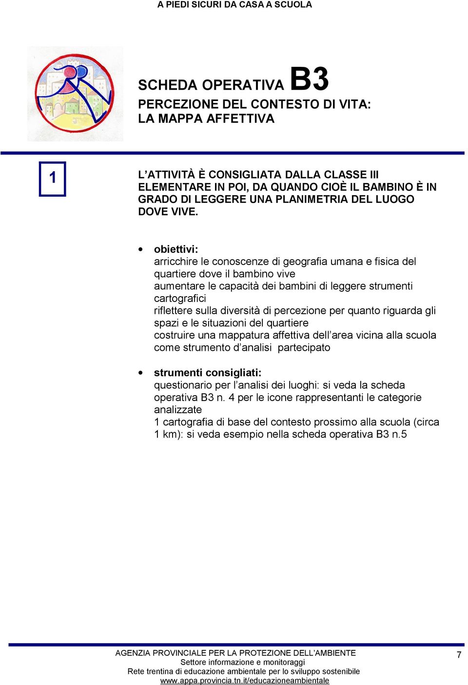 obiettivi: arricchire le conoscenze di geografia umana e fisica del quartiere dove il bambino vive aumentare le capacità dei bambini di leggere strumenti cartografici riflettere sulla diversità di