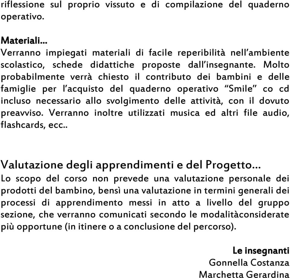 Molto probabilmente verrà chiesto il contributo dei bambini e delle famiglie per l acquisto del quaderno operativo Smile co cd incluso necessario allo svolgimento delle attività, con il dovuto