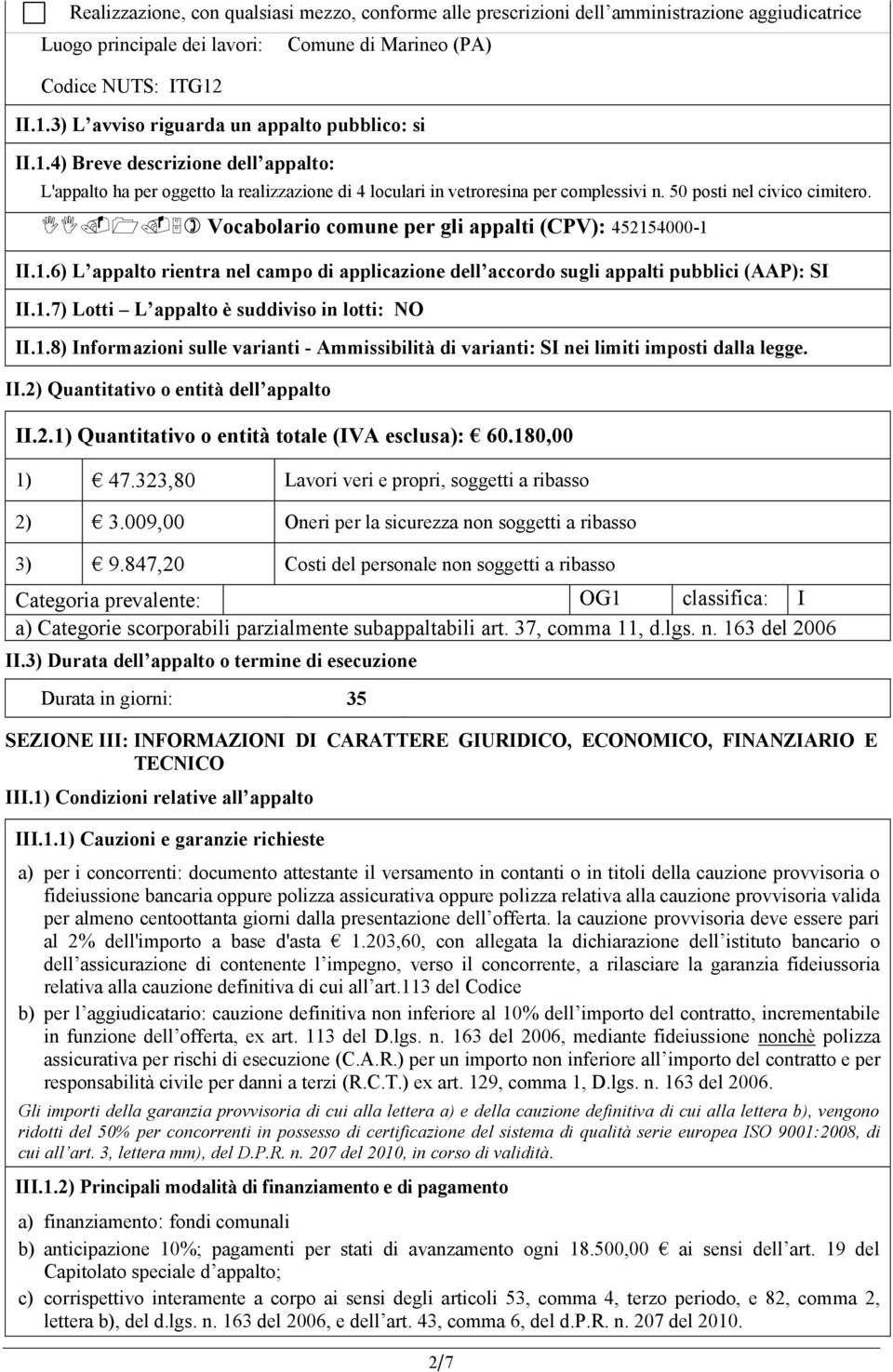 Vocabolario comune per gli appalti (CPV): 452154000-1 II.1.6) L appalto rientra nel campo di applicazione dell accordo sugli appalti pubblici (AAP): SI II.1.7) Lotti L appalto è suddiviso in lotti: NO II.