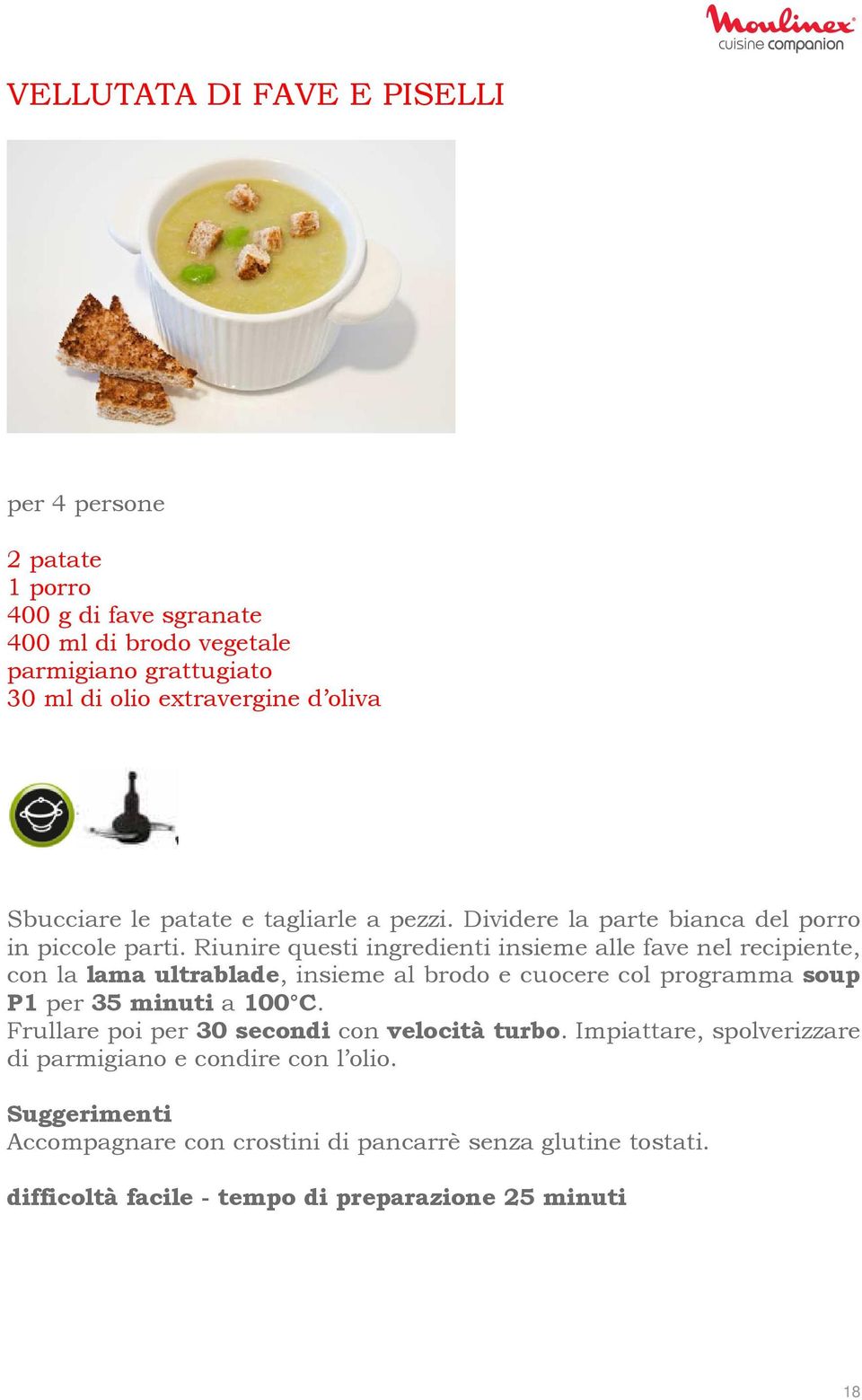 Riunire questi ingredienti insieme alle fave nel recipiente, con la lama ultrablade, insieme al brodo e cuocere col programma soup P1 per 35 minuti a 100 C.