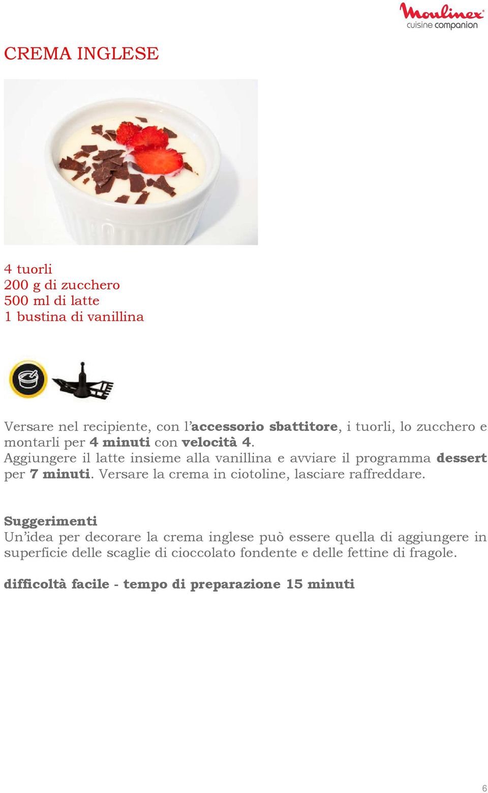 Aggiungere il latte insieme alla vanillina e avviare il programma dessert per 7 minuti.