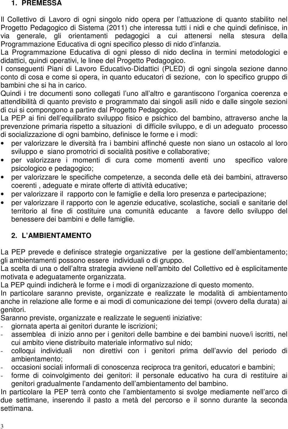 La Programmazione Educativa di ogni plesso di nido declina in termini metodologici e didattici, quindi operativi, le linee del Progetto Pedagogico.