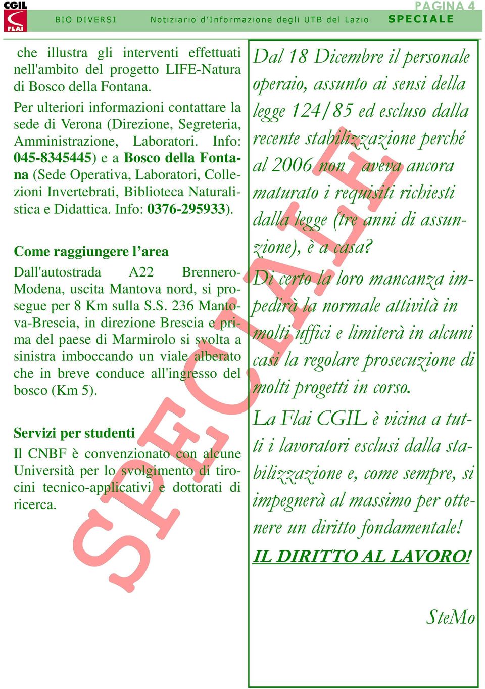 Info: 045-8345445) e a Bosco della Fontana (Sede Operativa, Laboratori, Collezioni Invertebrati, Biblioteca Naturalistica e Didattica. Info: 0376-295933).