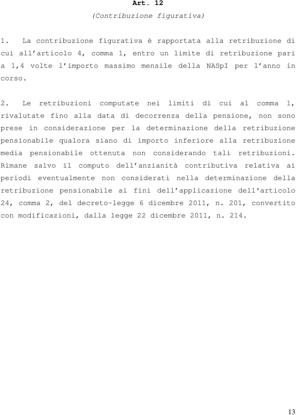 2. Le retribuzioni computate nei limiti di cui al comma 1, rivalutate fino alla data di decorrenza della pensione, non sono prese in considerazione per la determinazione della retribuzione