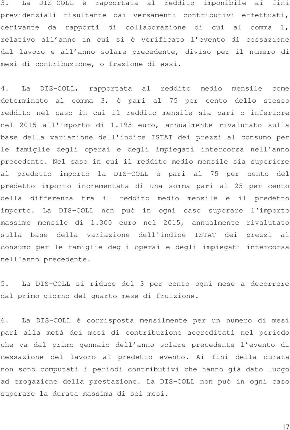 La DIS-COLL, rapportata al reddito medio mensile come determinato al comma 3, è pari al 75 per cento dello stesso reddito nel caso in cui il reddito mensile sia pari o inferiore nel 2015 all'importo