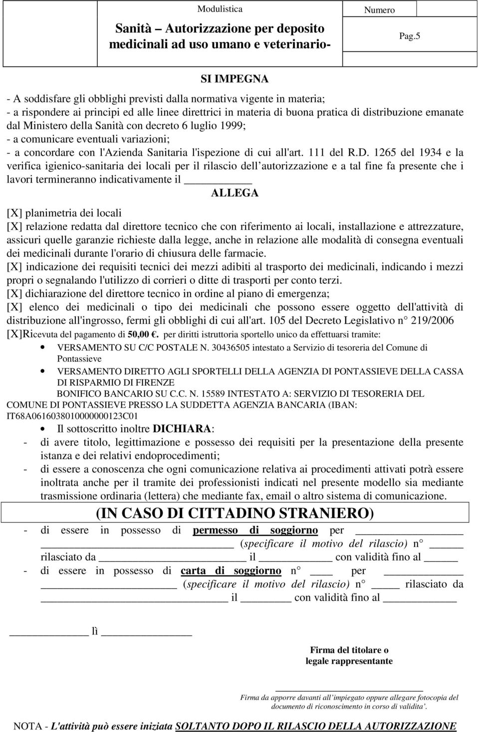 1265 del 1934 e la verifica igienico-sanitaria dei locali per il rilascio dell autorizzazione e a tal fine fa presente che i lavori termineranno indicativamente il ALLEGA [X] planimetria dei locali