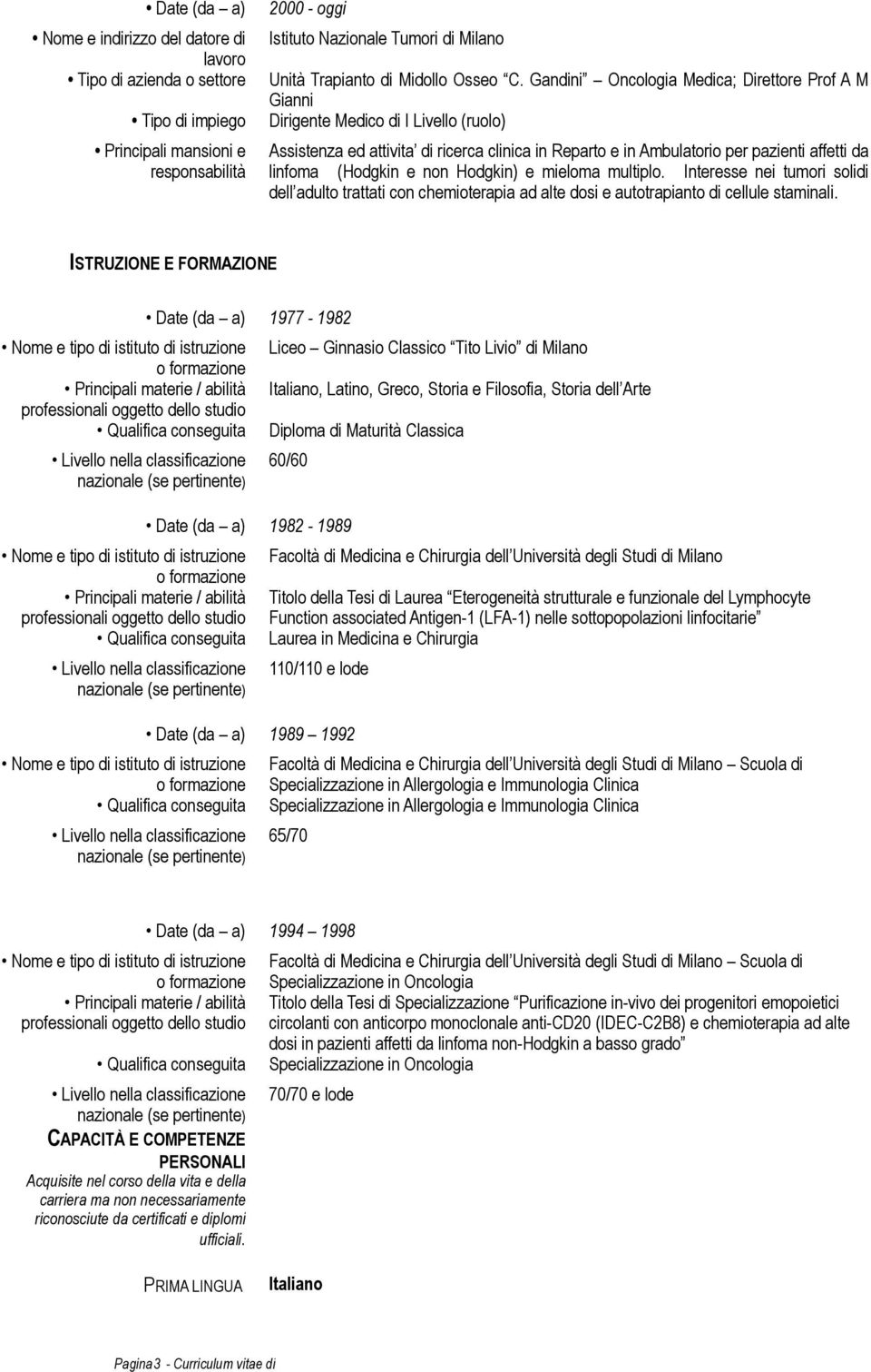 (Hodgkin e non Hodgkin) e mieloma multiplo. Interesse nei tumori solidi dell adulto trattati con chemioterapia ad alte dosi e autotrapianto di cellule staminali.